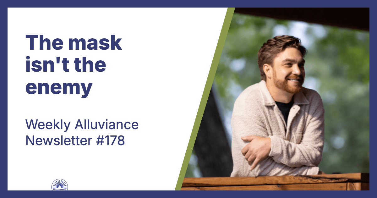 Weekly Alluviance #178: The mask isn't the enemy