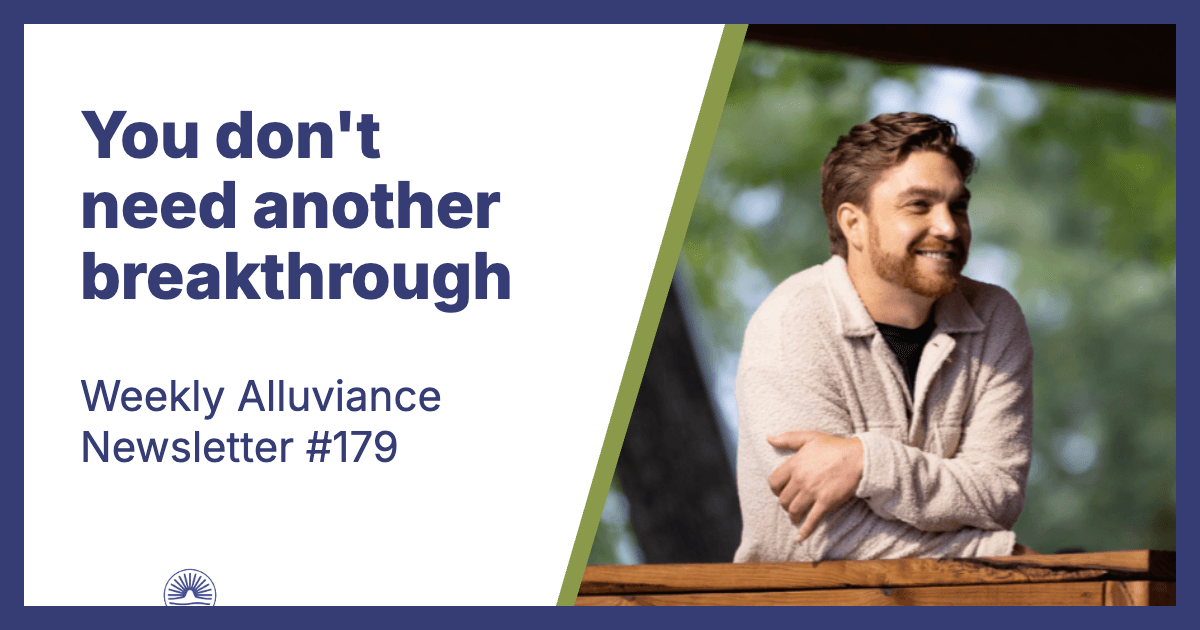 Weekly Alluviance #179: You don't need another "breakthrough"