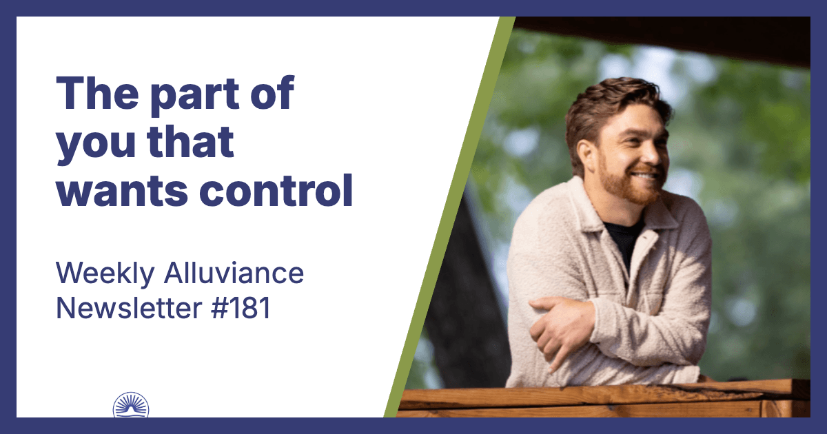 Weekly Alluviance #181: The part of you that wants control
