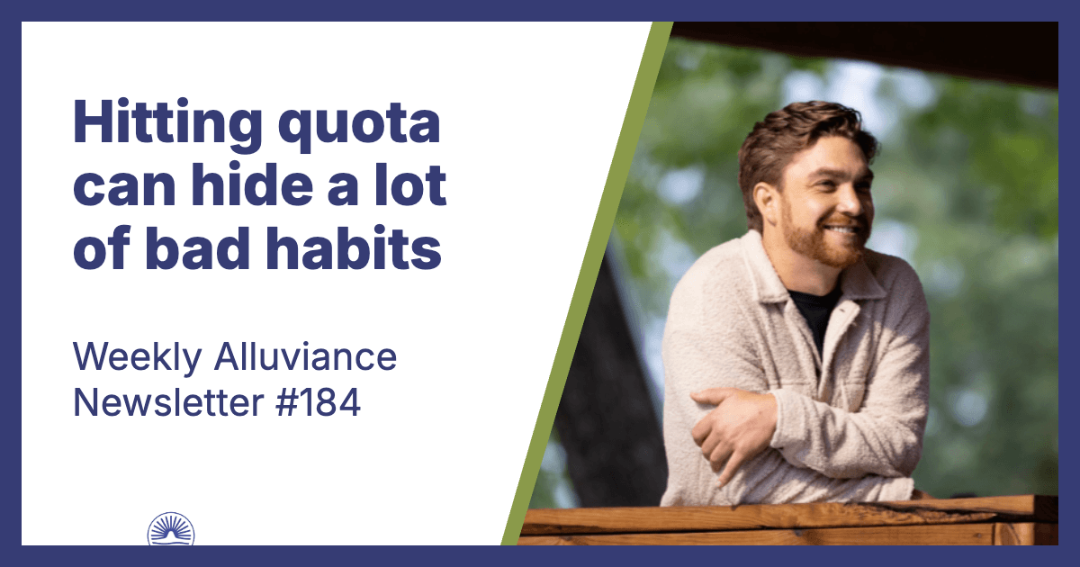 Weekly Alluviance #184: Hitting quota can hide a lot of bad habits