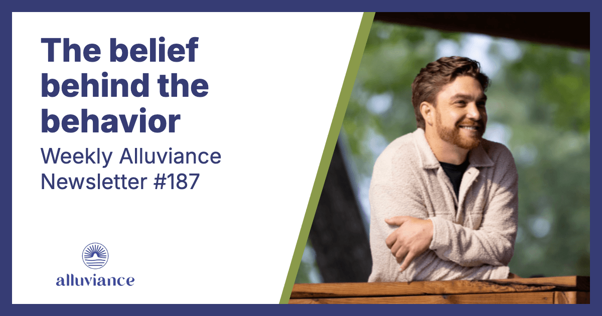 Weekly Alluviance #187: The belief behind the behavior