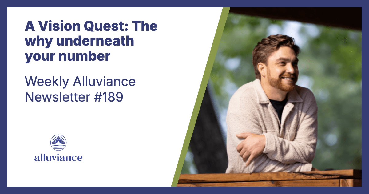 Weekly Alluviance #189: A Vision Quest: The why underneath your number