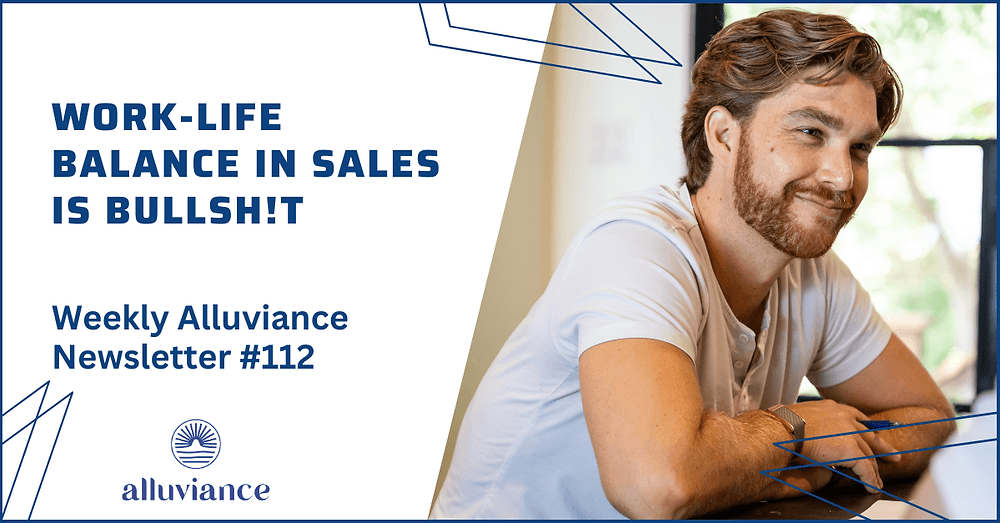 Weekly Alluviance #112: Work-Life Balance in Sales is Bullsh!t