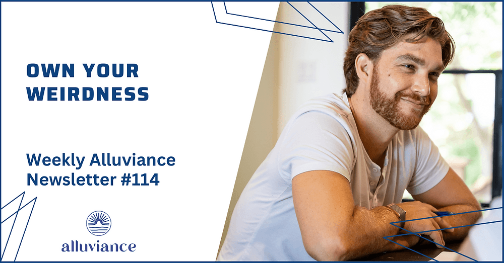 Weekly Alluviance #114: Own Your Weirdness