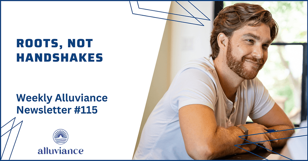 Weekly Alluviance #115: Roots, Not Handshakes