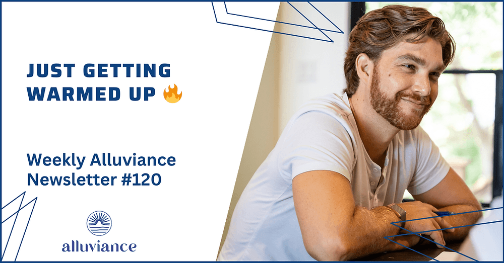Weekly Alluviance #120: Just Getting Warmed Up 🔥