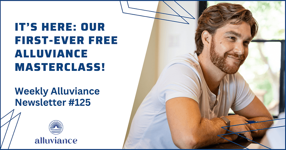 Weekly Alluviance #125: IT’S HERE: Our First-Ever FREE Alluviance Masterclass!