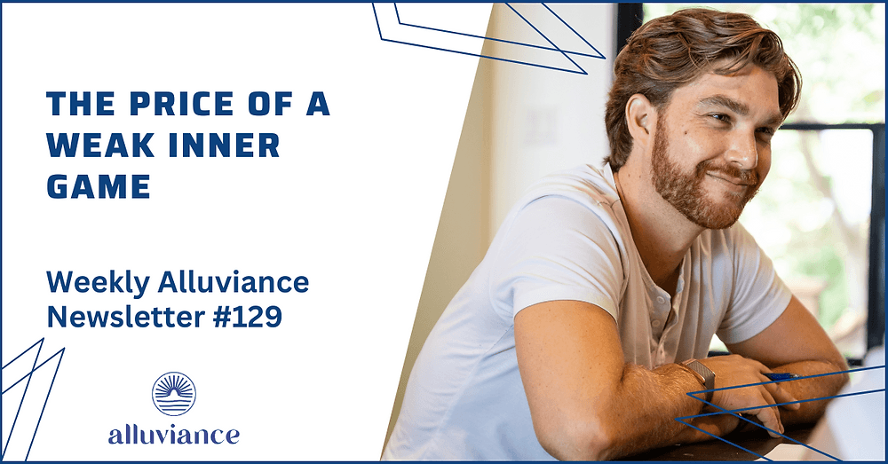 Weekly Alluviance #129: The Price of a Weak Inner Game