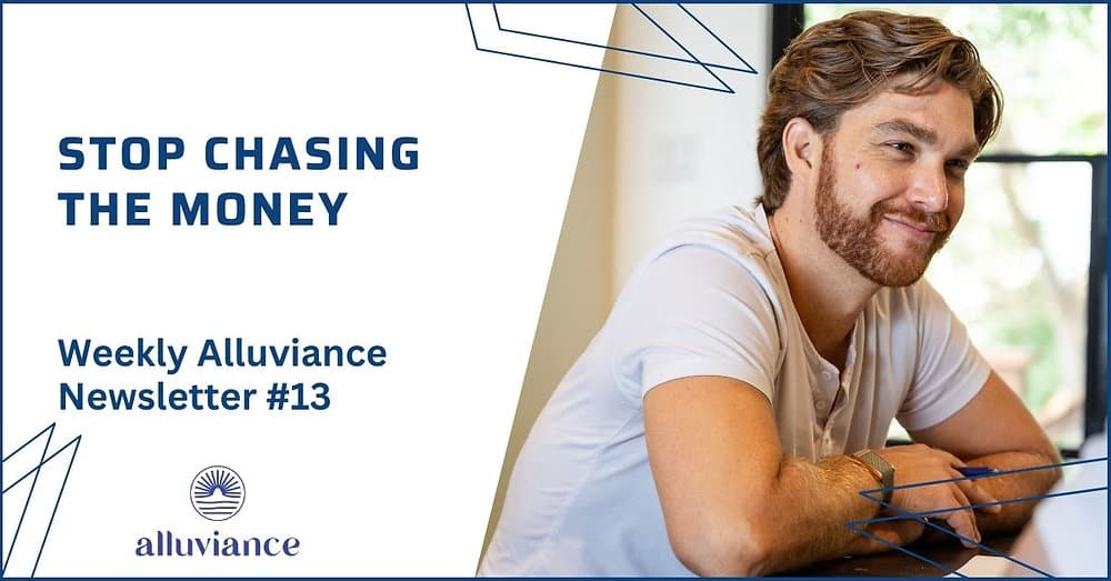 Weekly Alluviance #13: Stop Chasing the Money