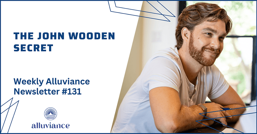 Weekly Alluviance #131: The John Wooden Secret