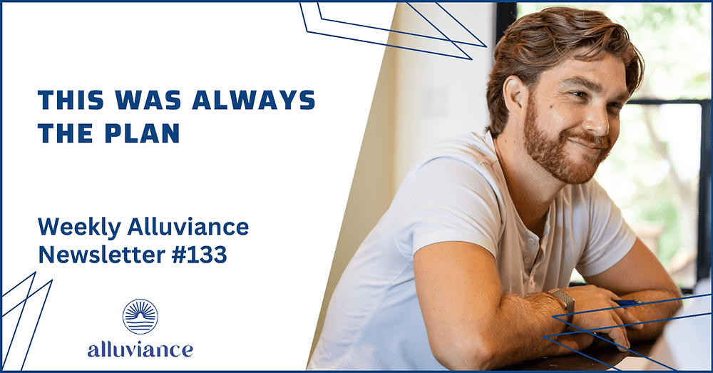 Weekly Alluviance #133: This Was Always The Plan