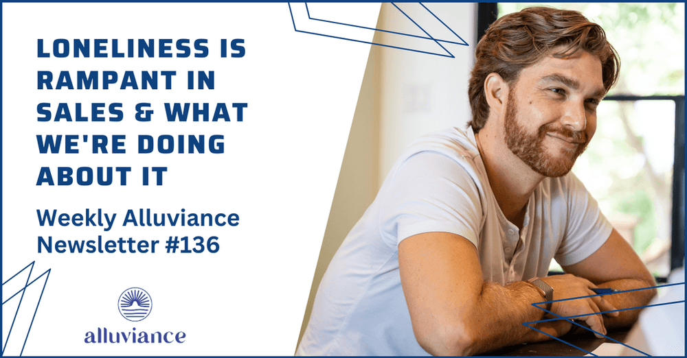 Weekly Alluviance #136: Loneliness is Rampant in Sales & What We're Doing About It