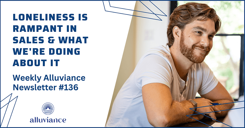 Weekly Alluviance #136: Loneliness is Rampant in Sales & What We're Doing About It