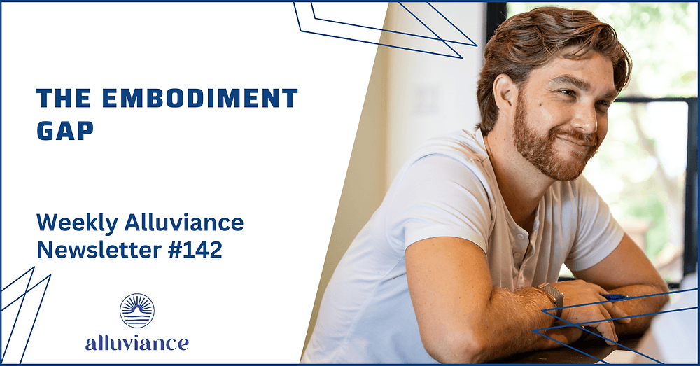 Weekly Alluviance #142: The Embodiment Gap