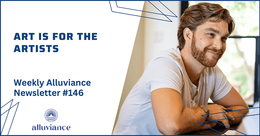 Weekly Alluviance #146: Art is for the Artists