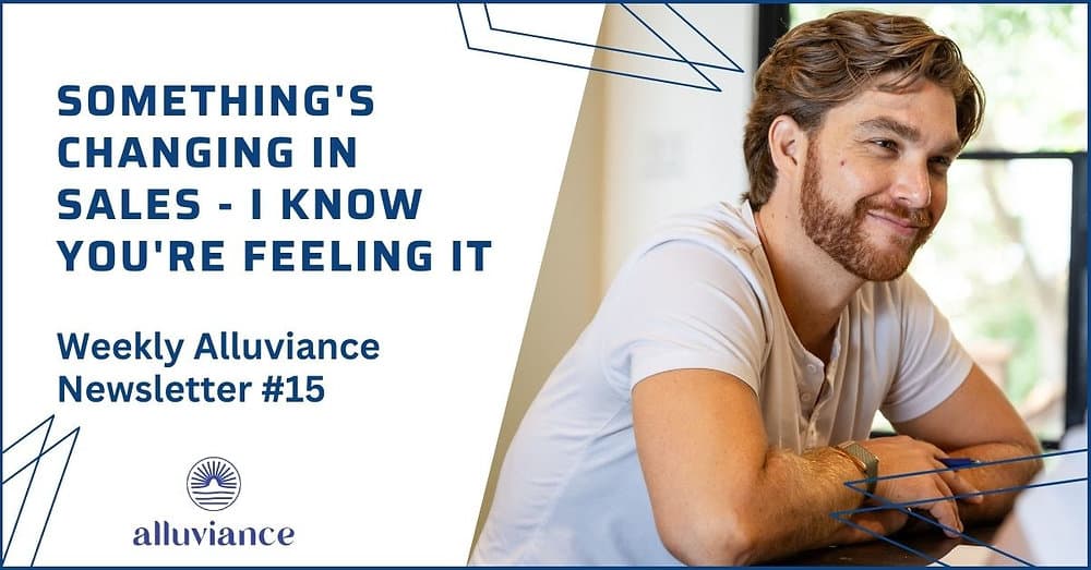Weekly Alluviance #15: Something's changing in sales - I know you're feeling it