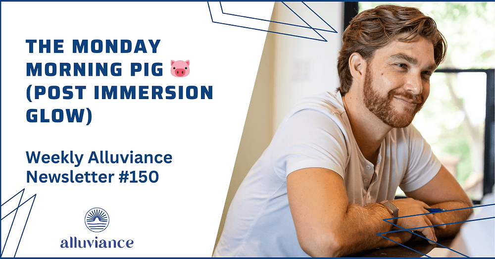 Weekly Alluviance #150: The Monday Morning PIG š· (Post Immersion Glow)