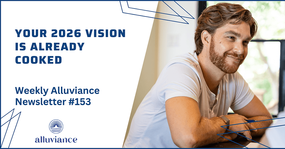 Weekly Alluviance #153: Your 2026 Vision is Already Cooked