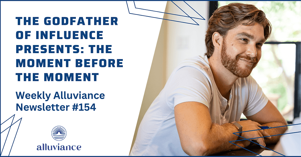 Weekly Alluviance #154: The Godfather of Influence Presents: The Moment Before the Moment