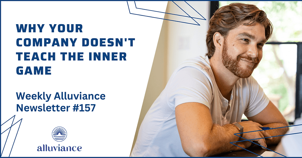 Weekly Alluviance #157: Why Your Company Doesn't Teach the Inner Game