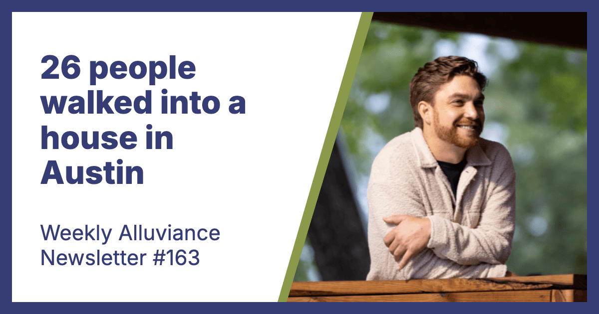 Weekly Alluviance #163: 26 people walked into a house in Austin