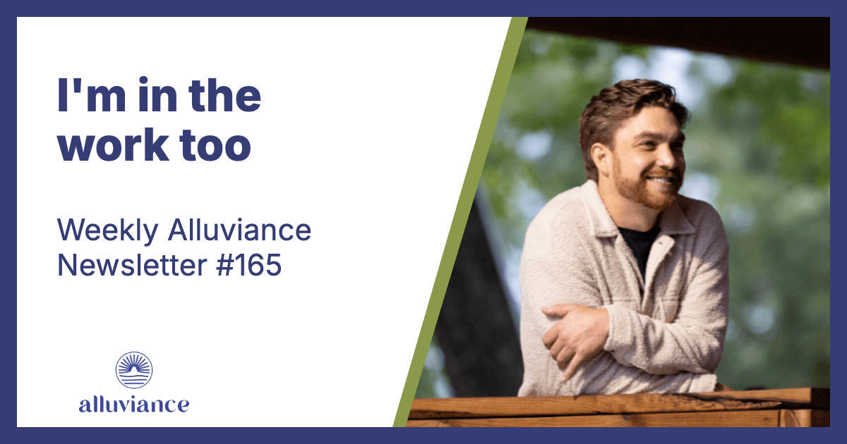 Weekly Alluviance #165: I'm in the work too