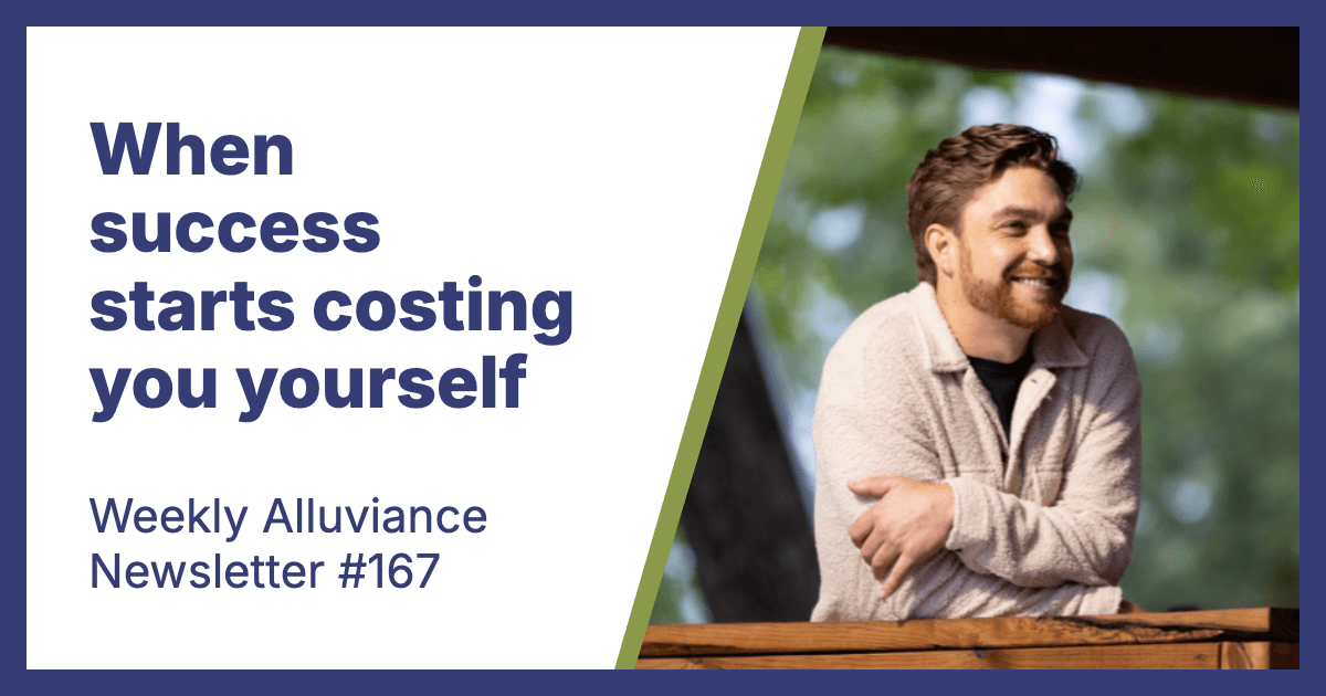Weekly Alluviance #167: When success starts costing you yourself