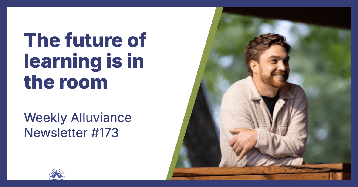 Weekly Alluviance #173: The future of learning is in the room