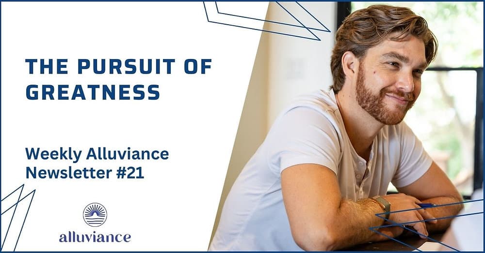 Weekly Alluviance #21: The Pursuit of Greatness