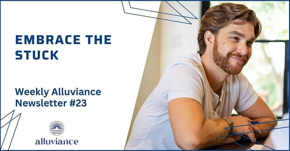 Weekly Alluviance #23: Embrace the Stuck