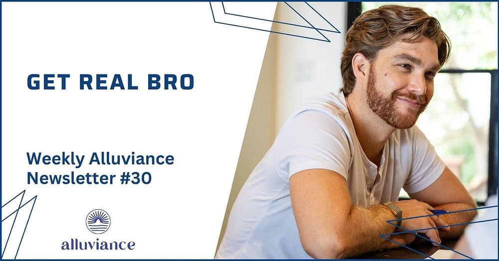 Weekly Alluviance #30: Get Real Bro