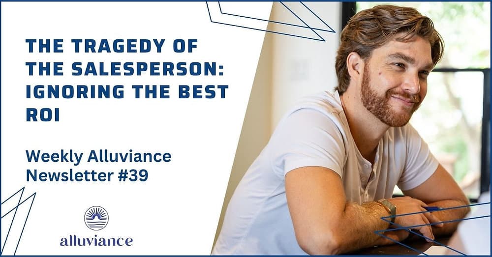 Weekly Alluviance #39: The Tragedy of the Salesperson: Ignoring the Best ROI