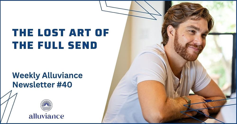 Weekly Alluviance #40: The Lost Art of the Full Send