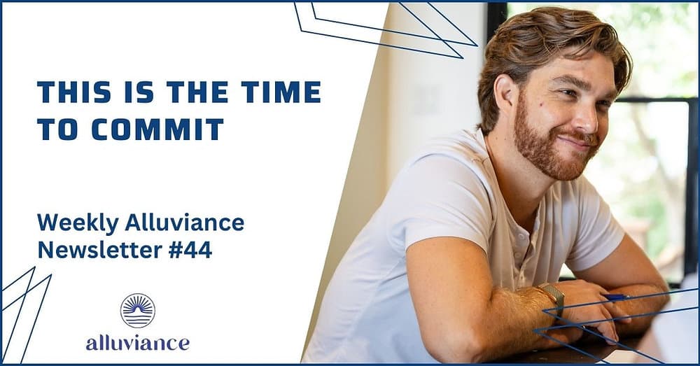Weekly Alluviance #44: This is the time to commit