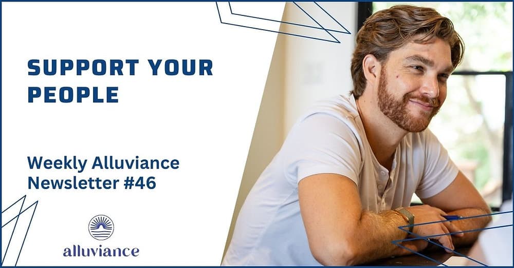 Weekly Alluviance #46: Support Your People