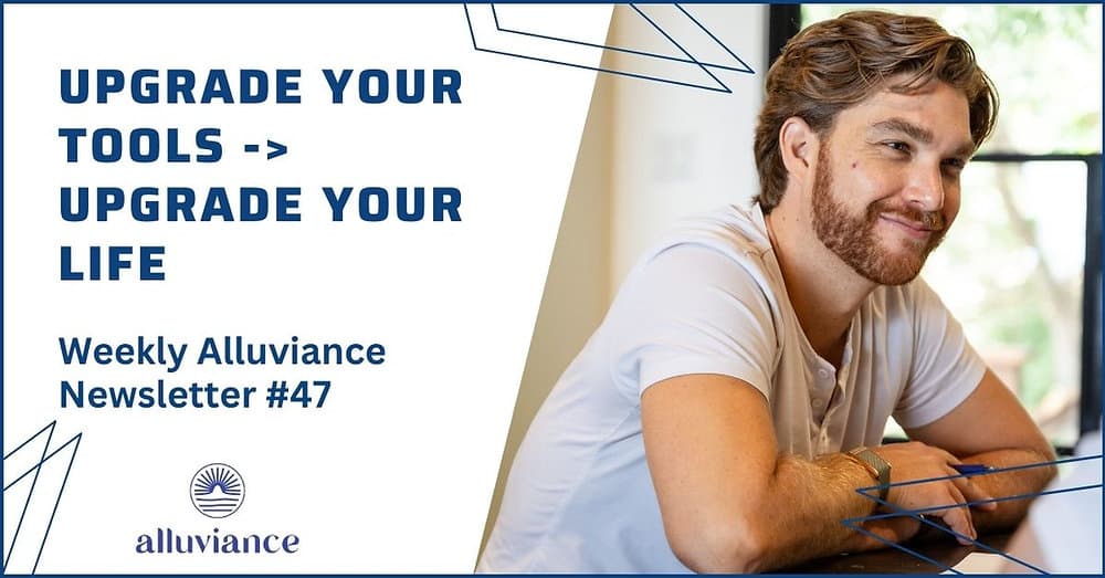 Weekly Alluviance #47: Upgrade your tools -> Upgrade your life