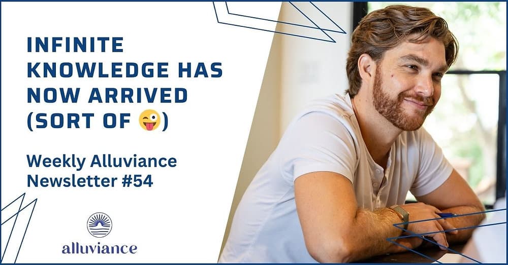 Weekly Alluviance 54 | Infinite knowledge has now arrived (sort of 😜)