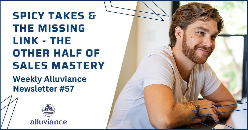 Weekly Alluviance 57: Spicy takes & the missing link - the other half of sales mastery