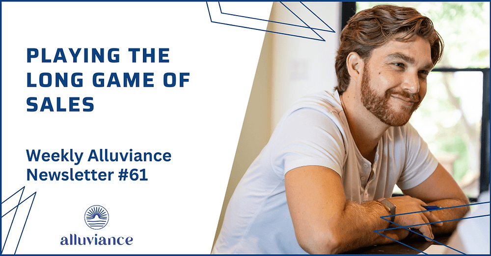 Weekly Alluviance #61: Playing the Long Game of Sales