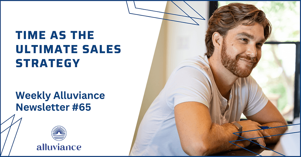 Weekly Alluviance #65: Time as the Ultimate Sales Strategy
