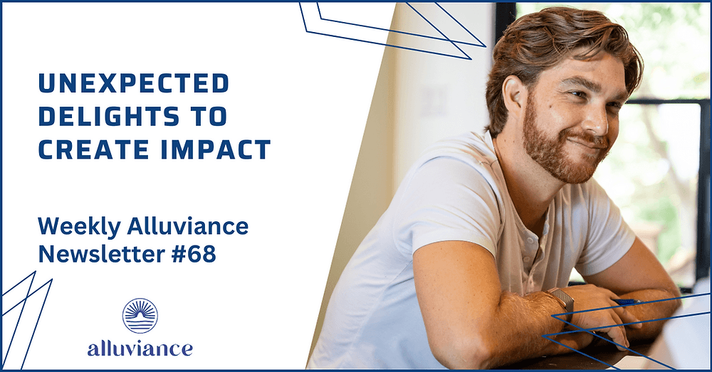 Weekly Alluviance #68: Unexpected Delights to Create Impact