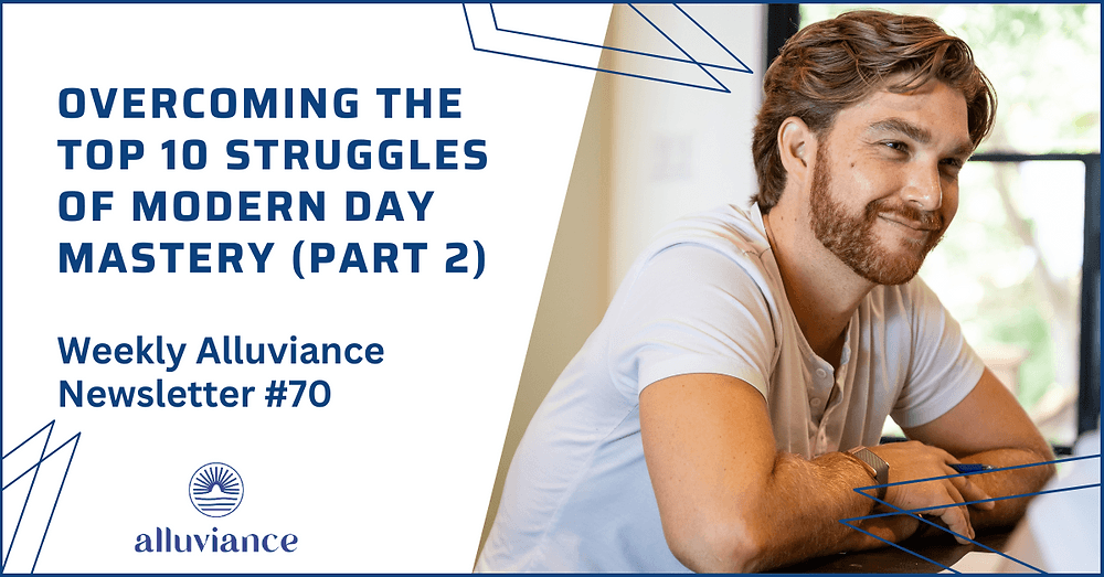 Weekly Alluviance 70 | Overcoming the Top 10 Struggles of Modern Day Mastery Part 2