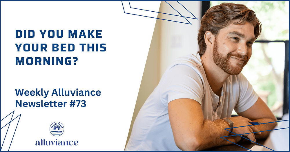 Weekly Alluviance #73: Did You Make Your Bed This Morning?