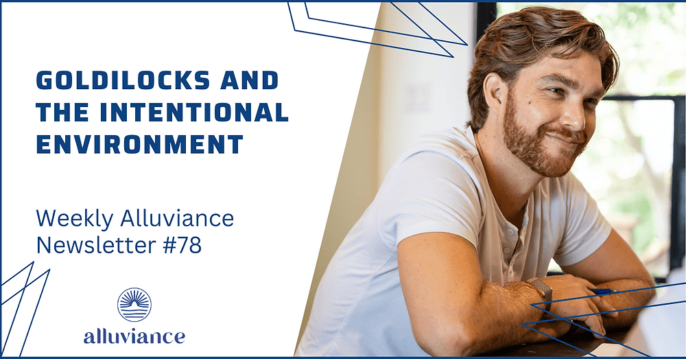 Weekly Alluviance #78: Goldilocks and the Intentional Environment