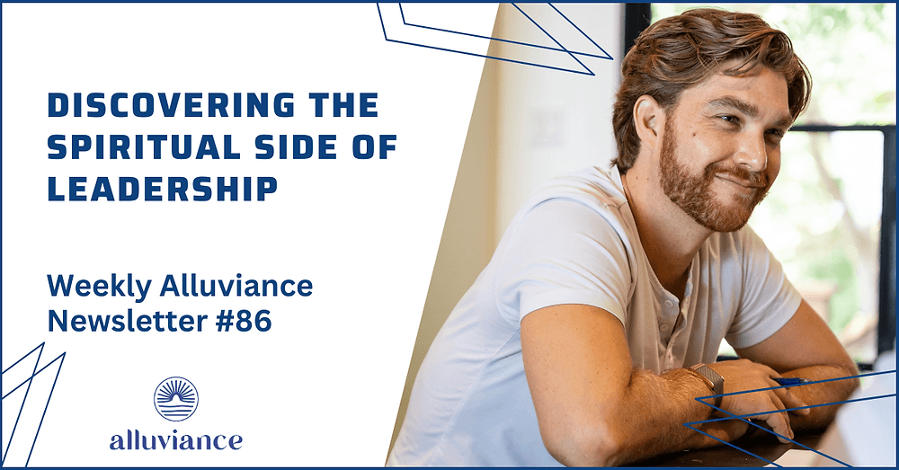 Weekly Alluviance #86: Discovering the Spiritual Side of Leadership
