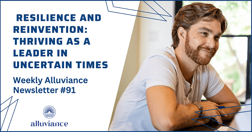 Weekly Alluviance #91: Resilience and Reinvention: Thriving as a Leader in Uncertain Times